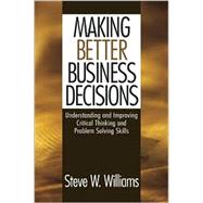 Making Better Business Decisions : Understanding and Improving Critical Thinking and Problem Solving Skills