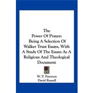 The Power of Prayer: Being a Selection of Walker Trust Essays, With a Study of the Essays As a Religious and Theological Document