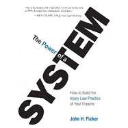 The Power of a System: How to Build the Injury Law Practice of Your Dreams