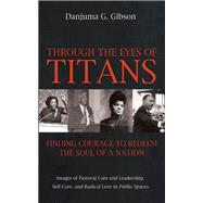 Through the Eyes of Titans: Finding Courage to Redeem the Soul of a Nation book cover, ISBN 9781725284210