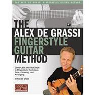 The Alex De Grassi Fingerstyle Guitar Method Complete Instruction in Fingerstyle Technique, Tone, Phrasing and Arranging