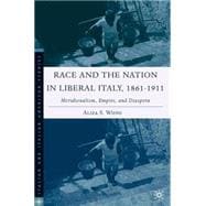 Race and the Nation in Liberal Italy, 1861-1911 : Meridionalism, Empire, and Diaspora