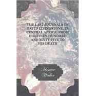 The Last Journals of David Livingstone, in Central Africa, from Eighteen Hundred and Sixty-five to His Death