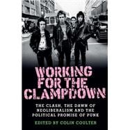 Working for the clampdown The Clash, the dawn of neoliberalism and the political promise of punk