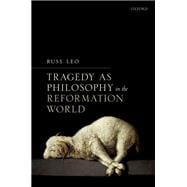 Tragedy As Philosophy in the Reformation World book cover, ISBN 9780198834212
