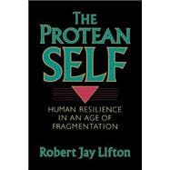 The Protean Self Human Resilience In An Age Of Fragmentation