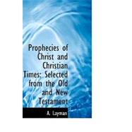 Prophecies of Christ and Christian Times : Selected from the Old and New Testament