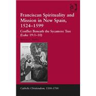 Franciscan Spirituality and Mission in New Spain, 1524-1599: Conflict Beneath the Sycamore Tree (Luke 19:1-10)