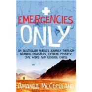 Emergencies Only A Nurse's Journey Through Natural Disasters, Extreme Poverty, Civil Wars and General Chaos
