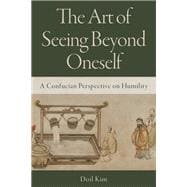 The Art of Seeing Beyond Oneself A Confucian Perspective on Humility