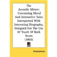 Juvenile Mirror : Containing Moral and Instructive Tales Interspersed with Interesting Biography, Designed for the Use of Youth of Both Sexes (1802