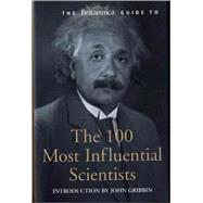 The Britannica Guide to the 100 Most Influential Scientists: The Most Important Scientists from Ancient Greece to the Present Day