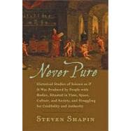 Never Pure : Historical Studies of Science as If It Was Produced by People with Bodies, Situated in Time, Space, Culture, and Society, and Struggling for Credibility and Authority