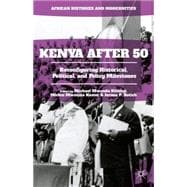 Kenya After 50 Reconfiguring Historical, Political, and Policy Milestones