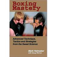 Boxing Mastery Advanced Technique, Tactics, and Strategies from the Sweet Science