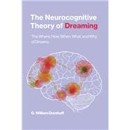 The Neurocognitive Theory of Dreaming The Where, How, When, What, and Why of Dreams
