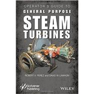 Operator's Guide to General Purpose Steam Turbines An Overview of Operating Principles, Construction, Best Practices, and Troubleshooting