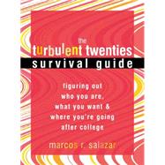 The Turbulent Twenties Survival Guide: Figuring Out Who You Are, What You Want, & Where You're Going After College
