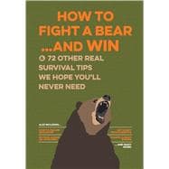 Uncle John's How to Fight A Bear and Win And 50 Other Survival Tips You'll Hopefully Never Need