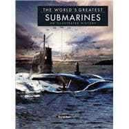 The World's Greatest Submarines An Illustrated History