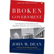 Broken Government : How Republican Rule Destroyed the Legislative, Executive, and Judicial Branches