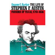 The Life of Stephen F. Austin, Founder of Texas, 1793-1836: A Chapter in the Westward Movement of the Anglo-American People