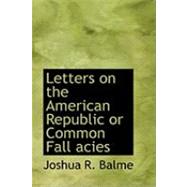 Letters on the American Republic or Common Fall Acies