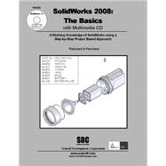 SolidWorks 2008: The Basics: A Working Knowledge of SolidWorks Using a Step-By-Step Project Based Approach