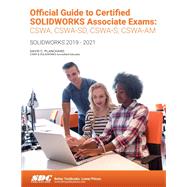 Official Guide to Certified SOLIDWORKS Associate Exams: CSWA, CSWA-SD, CSWSA-S, CSWA-AM (SOLIDWORKS 2019 - 2021)