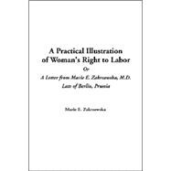 A Practical Illustration Of Woman's Right To Labor Or A Letter From Marie E. Zakrzewska, M.d. Late Of Berlin, Prussia