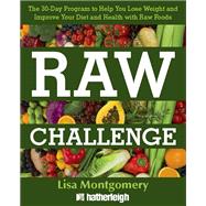 Raw Challenge The 30-Day Program to Help You Lose Weight and Improve Your Diet and Health with Raw Foods