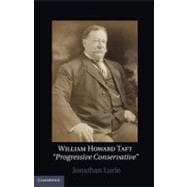 William Howard Taft: The Travails of a Progressive Conservative