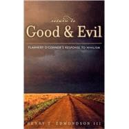 Return to Good and Evil Flannery O'Connor's Response to Nihilism