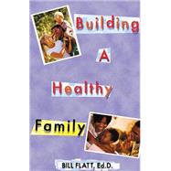 Building a Healthy Family : Practical Advice for Couples, Small Groups or Larger Classes