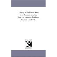 History of the United States from the Discovery of the American Continent by George Bancroft : . Vol. 8