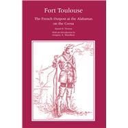 Fort Toulouse : The French Outpost at the Alabamas on the Coosa