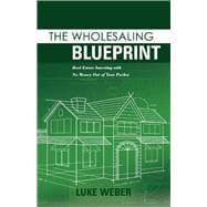 The Wholesaling Blueprint Real Estate Investing with No Money out of your Pocket