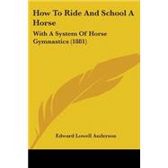 How to Ride and School a Horse : With A System of Horse Gymnastics (1881)
