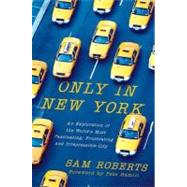 Only in New York : An Exploration of the World's Most Fascinating, Frustrating and Irrepressible City