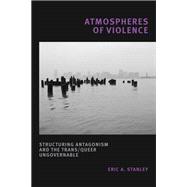 Atmospheres of Violence: Structuring Antagonism and the Trans/Queer Ungovernable