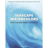 SEASCAPE WATERCOLORS WITH THE ONE-WASH TECHNIQUE THE MAGIC OF PAINTING IN ONE LAYER IN LESS THAN AN HOUR