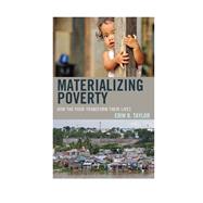 Materializing Poverty How the Poor Transform Their Lives