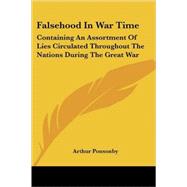 Falsehood in War Time: Containing an Assortment of Lies Circulated Throughout the Nations During the Great War