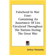 Falsehood in War Time : Containing an Assortment of Lies Circulated Throughout the Nations During the Great War