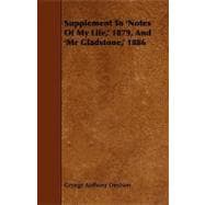 Supplement to 'notes of My Life,' 1879, and 'mr Gladstone,' 1886