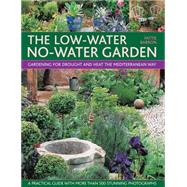 The Low-Water No-Water Garden Gardening for Drought and Heat the Mediterranean Way