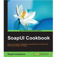 SoapUI Cookbook: Boost Your SoapUI Capabilities to Test RESTful and SOAP APls With over 65 Hands-On Recipes