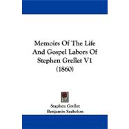 Memoirs of the Life and Gospel Labors of Stephen Grellet V1