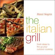 Italian Grill : Fresh Ideas to Fire up Your Outdoor Cooking