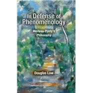 In Defense of Phenomenology: Merleau-Pontys Philosophy